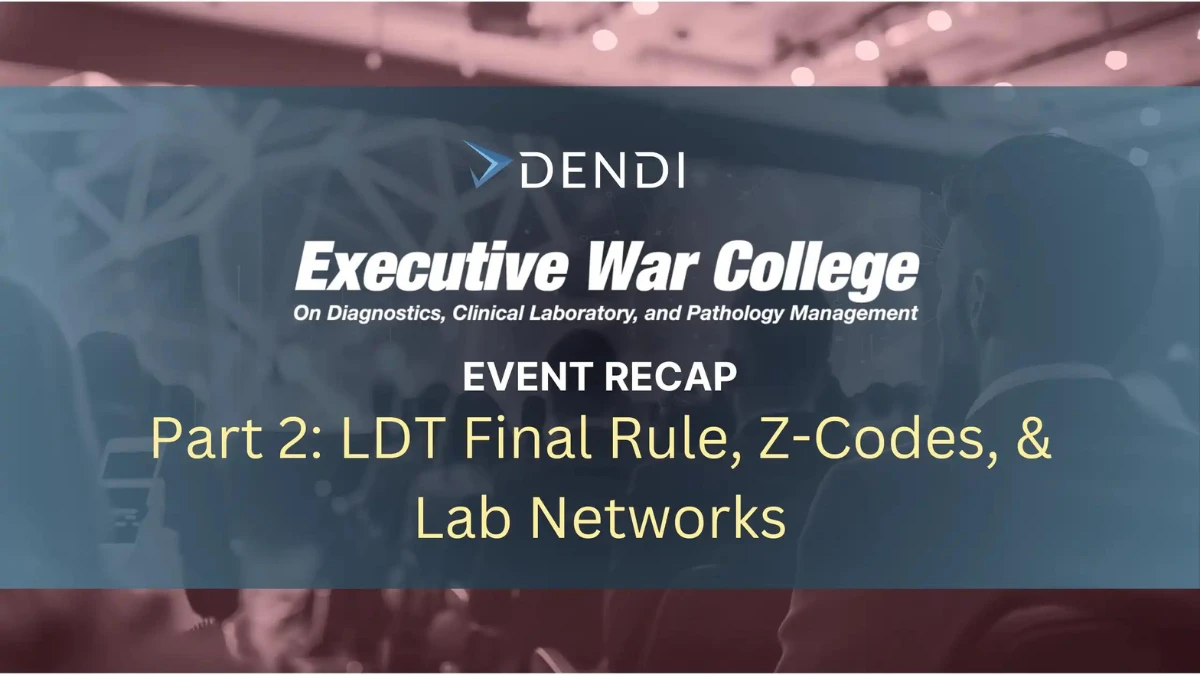 Dendi Executive War College On Diagnostics, Clinical Laboratory, and Pathology Management Event Recap Part 2: LDT Final Rule, Z-Codes, & Lab Networks