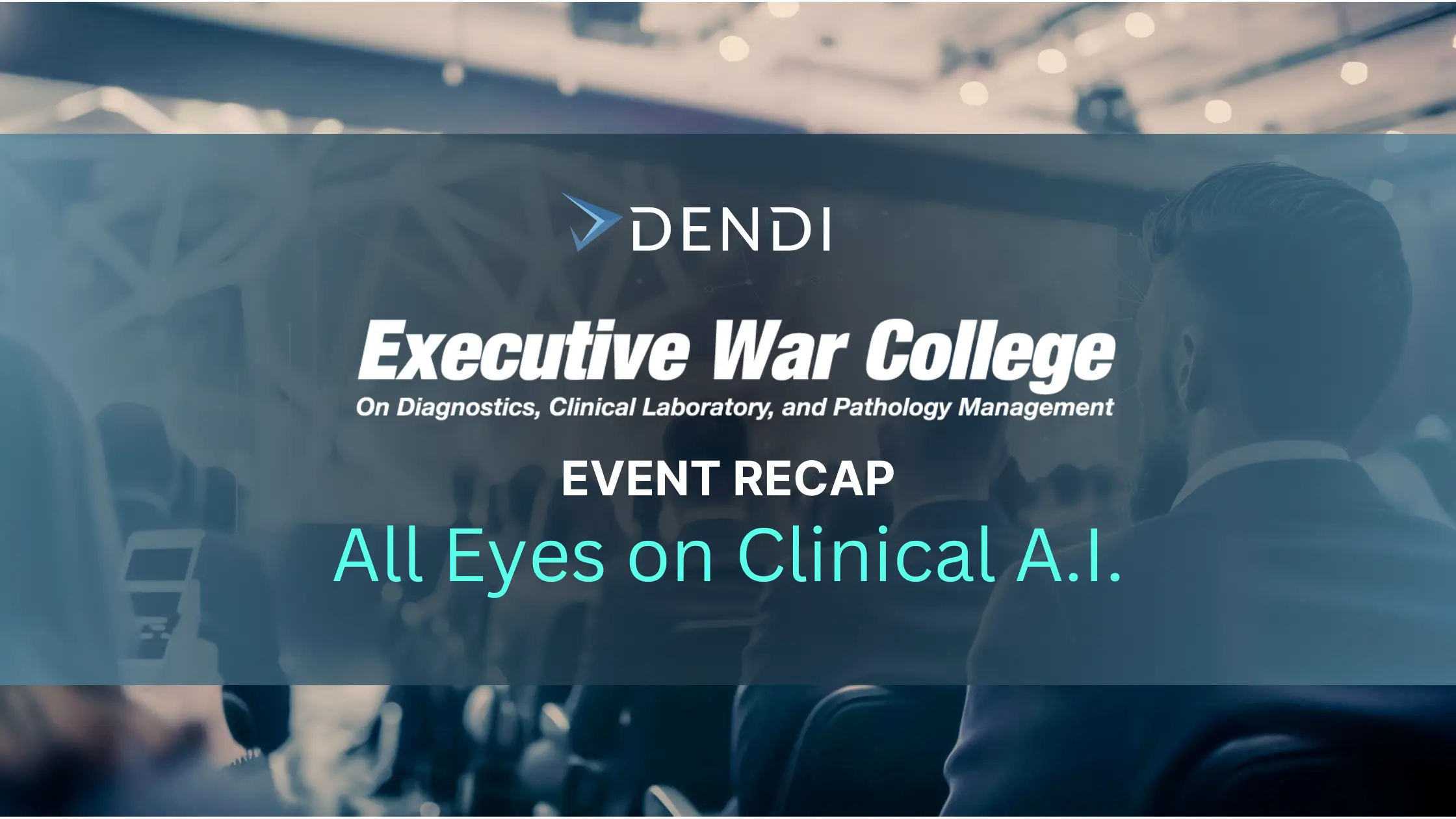 DENDI Executive War College Event Recap, All Eyes on Clinical A.I.