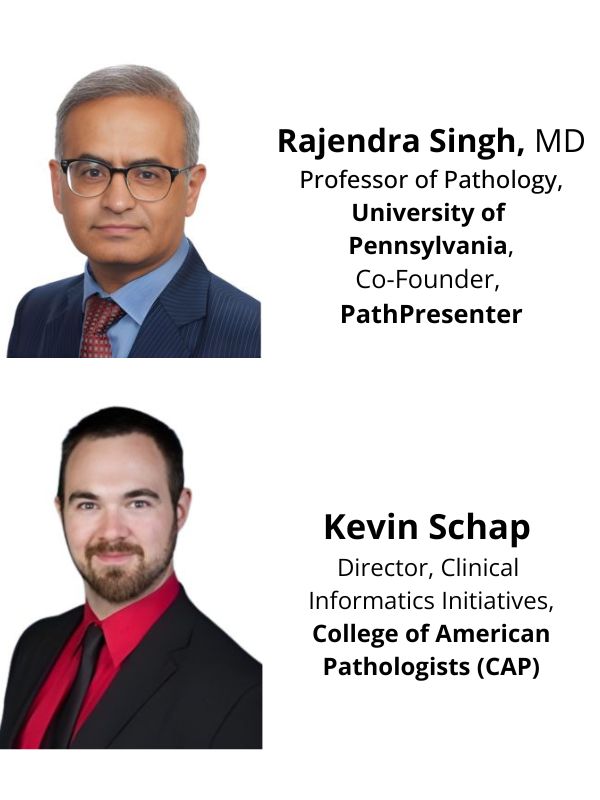 Two EWC Speakers: Rajendra Singh, MD, who is the Professor of Pathology at the University of Pennsylvania, and Co-Founder of PathPresenter. and Kevin Schap, who is the Director of Clinical Informatics Initiatives at the College of American Pathologists (CAP).